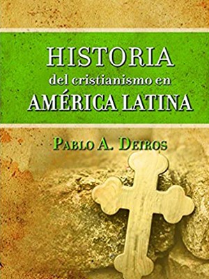 HISTORIA DEL CRISTIANISMO EN AMERICA LATINA de Pablo Deiros